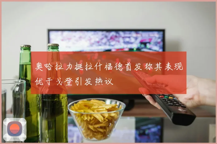 奥哈拉力挺拉什福德首发称其表现优于戈登引发热议
